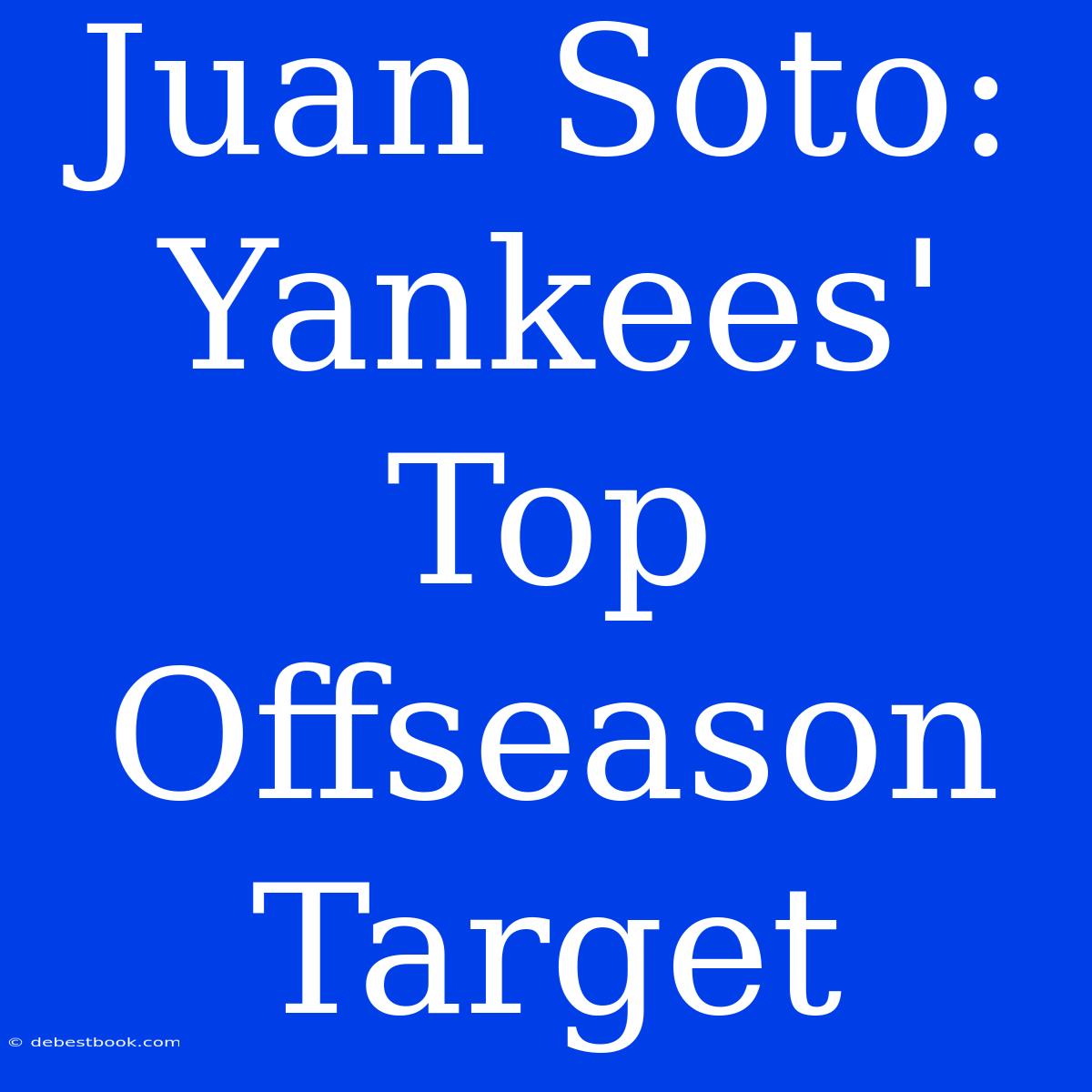 Juan Soto: Yankees' Top Offseason Target