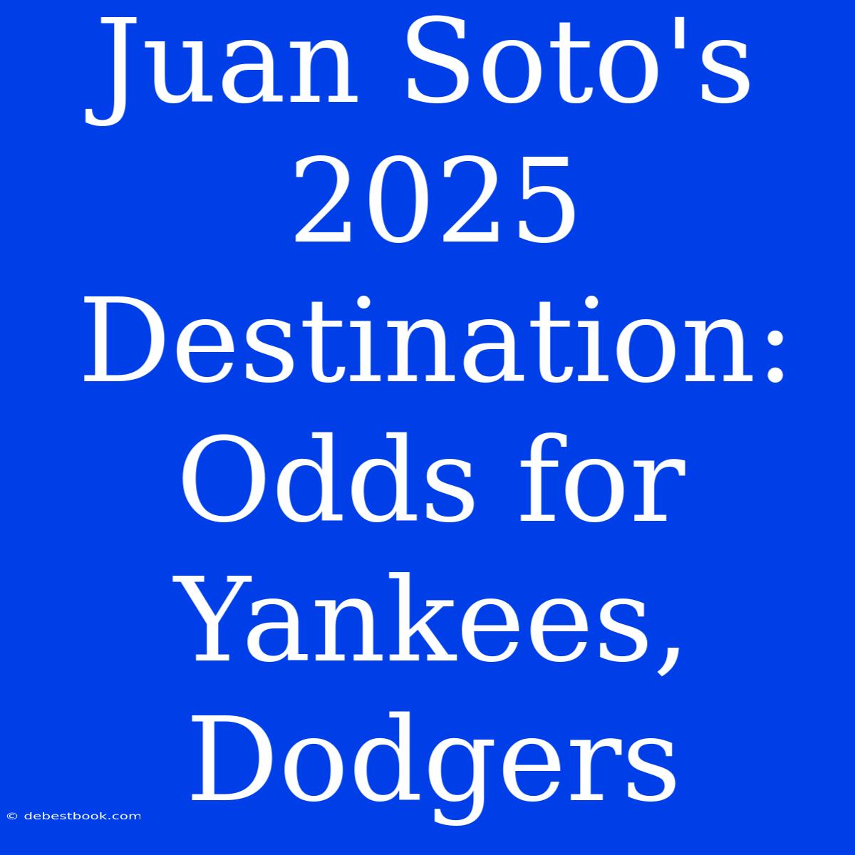 Juan Soto's 2025 Destination: Odds For Yankees, Dodgers