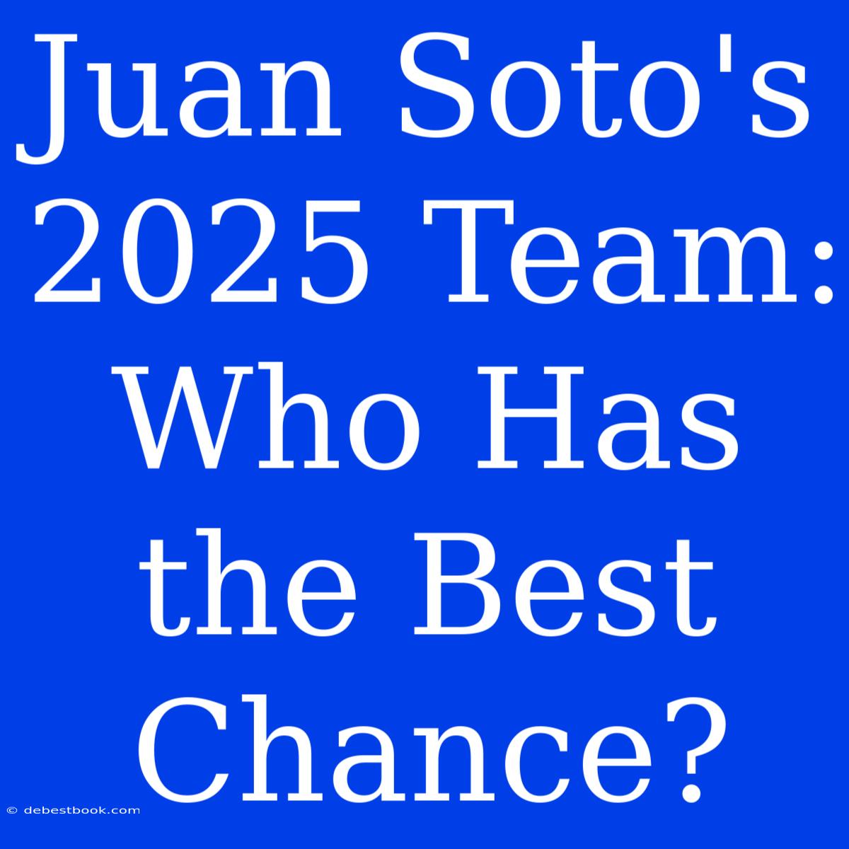 Juan Soto's 2025 Team: Who Has The Best Chance?