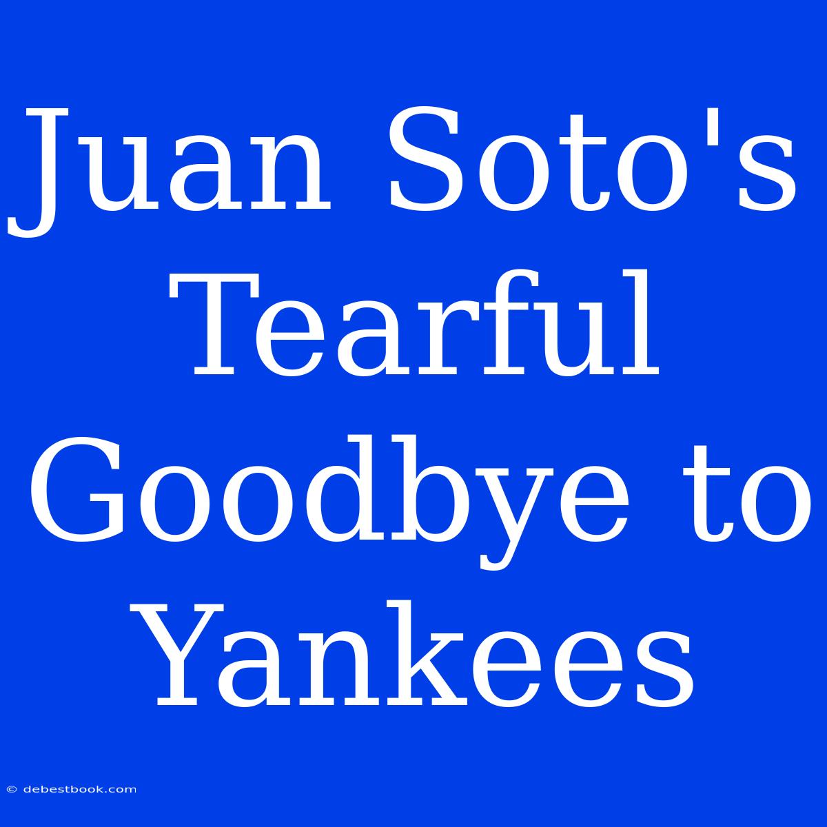 Juan Soto's Tearful Goodbye To Yankees