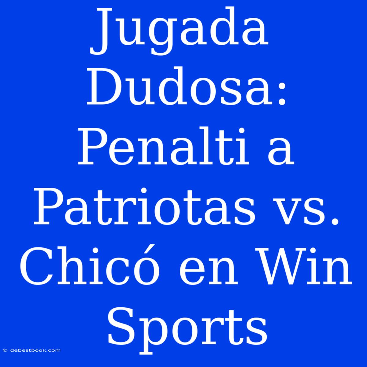 Jugada Dudosa: Penalti A Patriotas Vs. Chicó En Win Sports