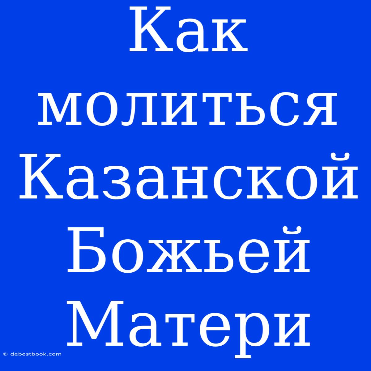 Как Молиться Казанской Божьей Матери