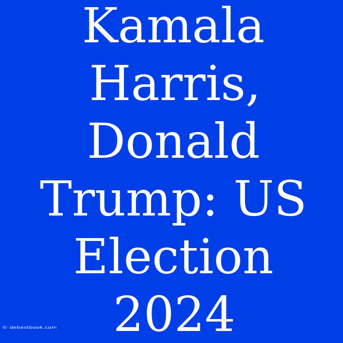 Kamala Harris, Donald Trump: US Election 2024