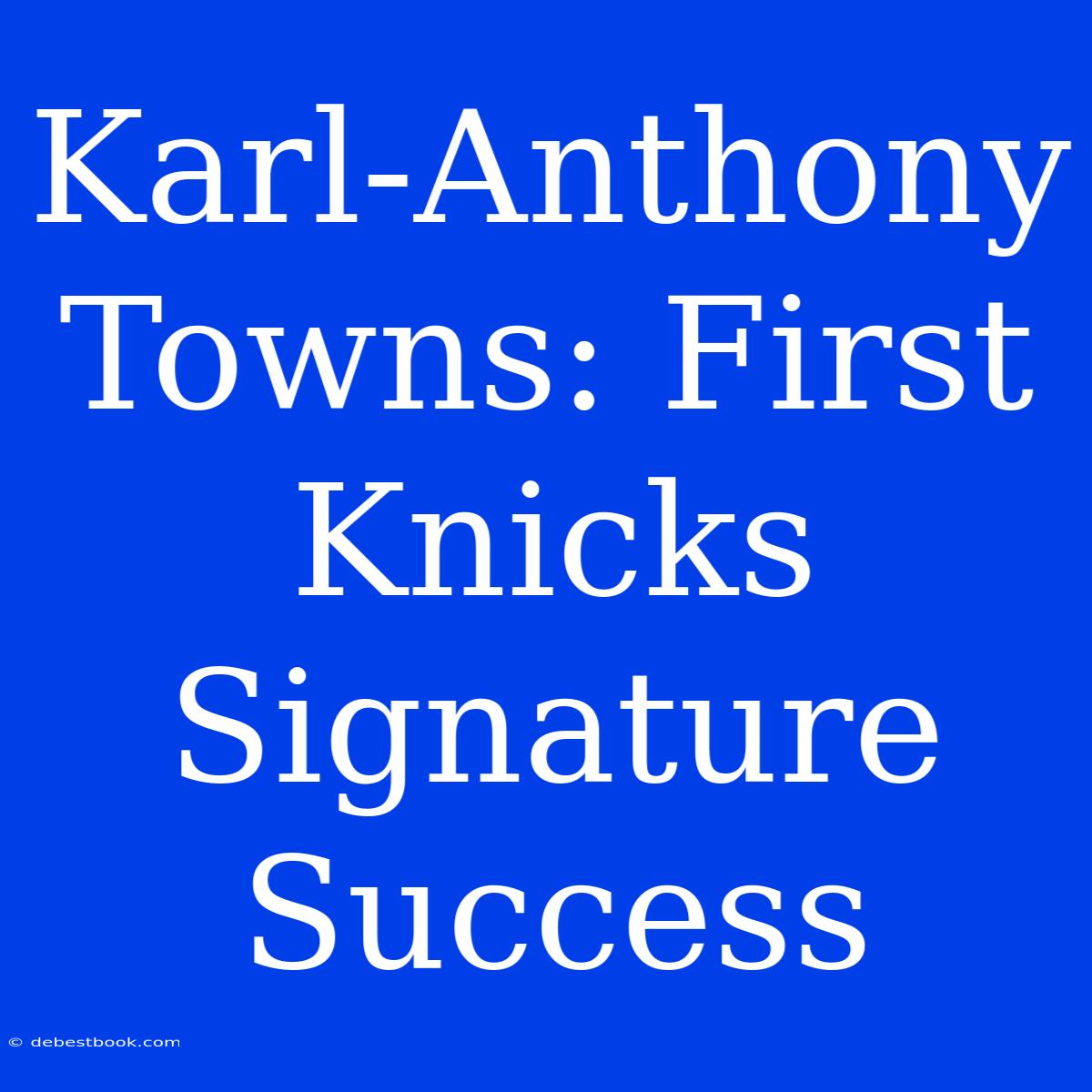 Karl-Anthony Towns: First Knicks Signature Success