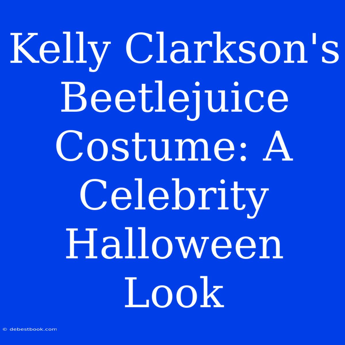 Kelly Clarkson's Beetlejuice Costume: A Celebrity Halloween Look