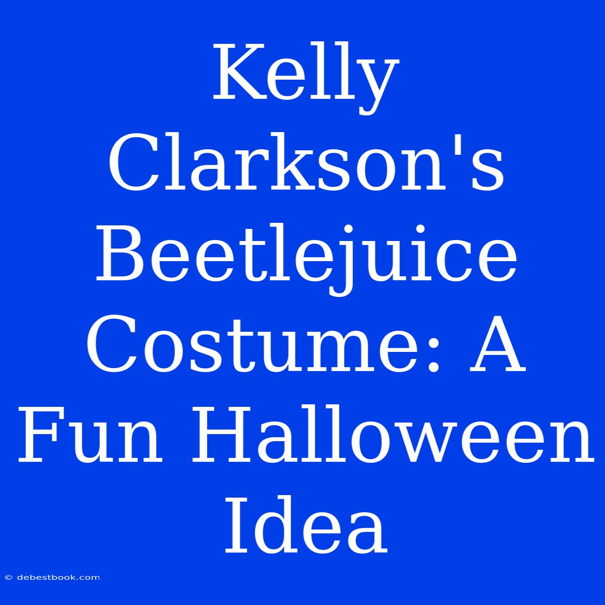 Kelly Clarkson's Beetlejuice Costume: A Fun Halloween Idea