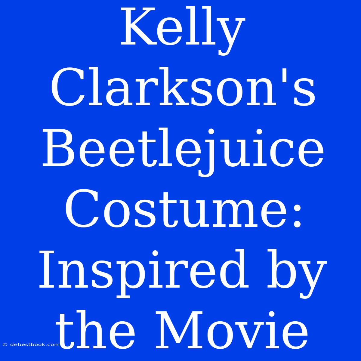 Kelly Clarkson's Beetlejuice Costume: Inspired By The Movie