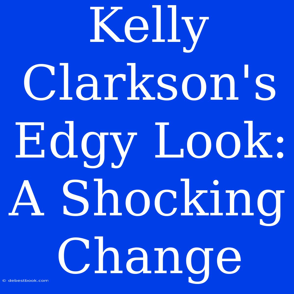 Kelly Clarkson's Edgy Look: A Shocking Change 