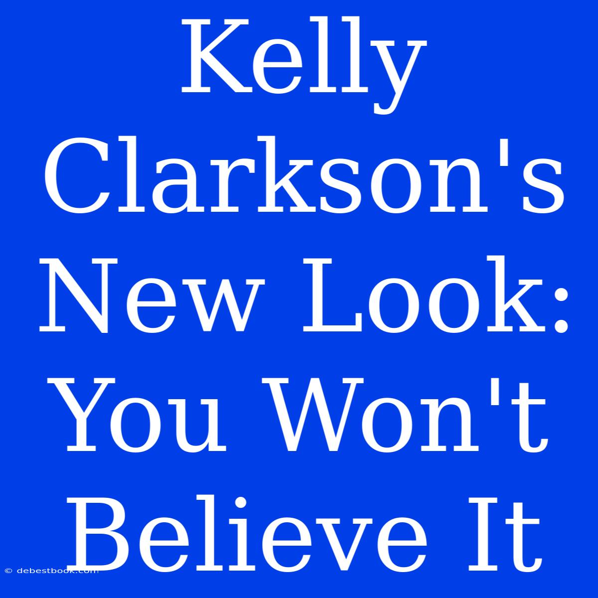 Kelly Clarkson's New Look: You Won't Believe It