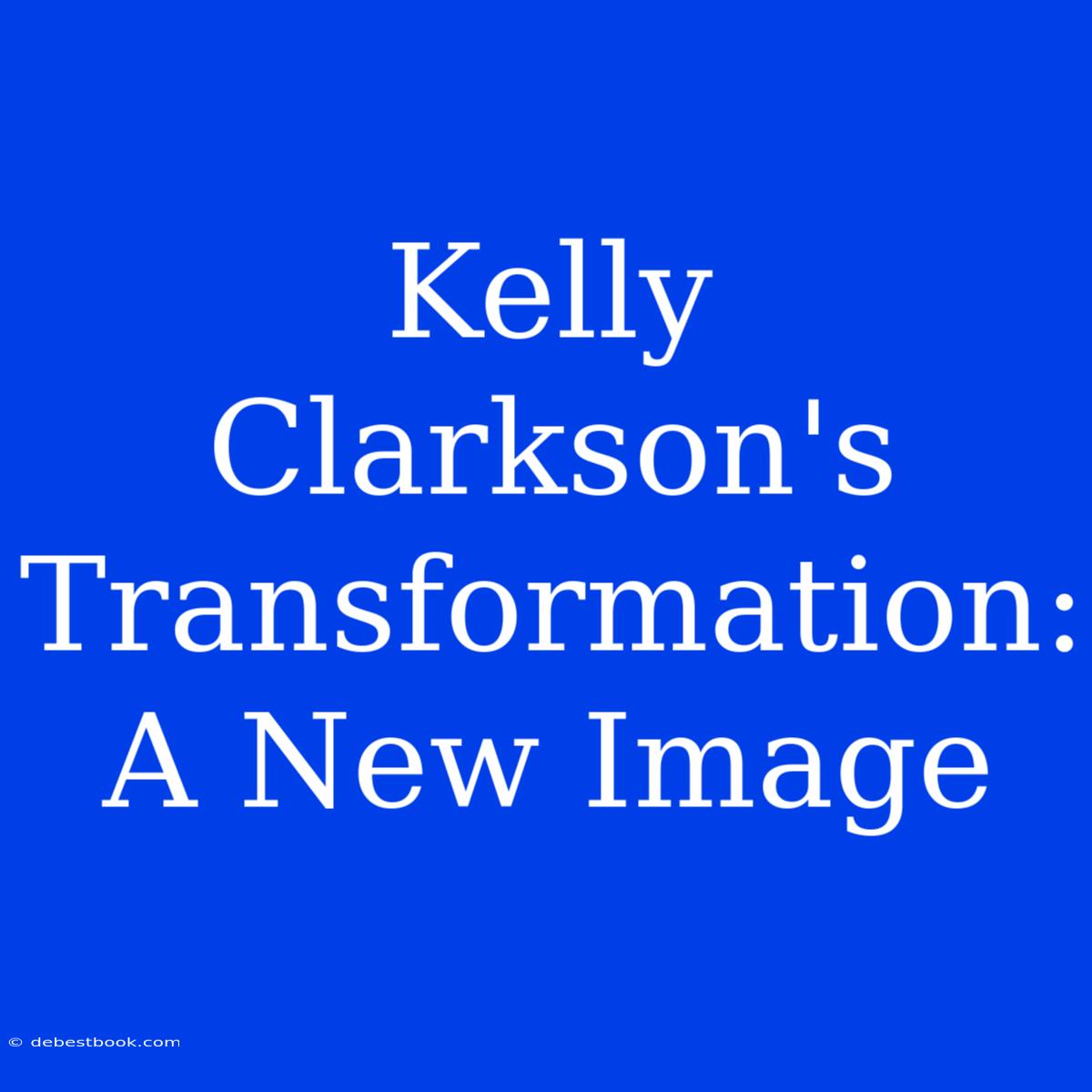 Kelly Clarkson's Transformation: A New Image