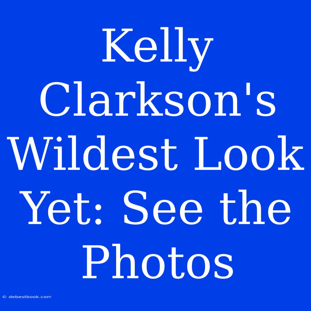 Kelly Clarkson's Wildest Look Yet: See The Photos