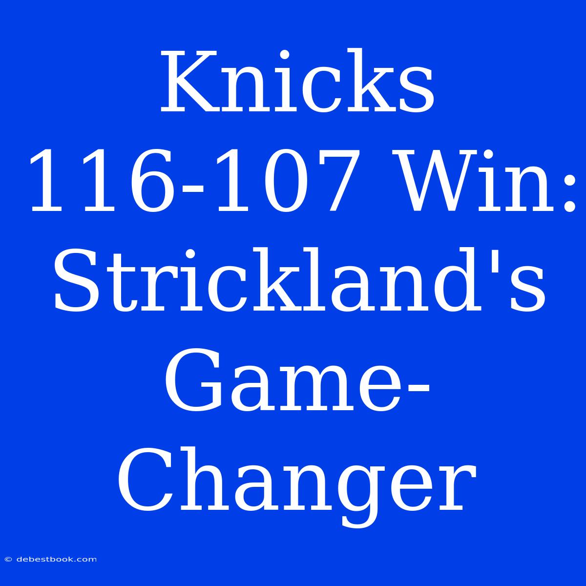 Knicks 116-107 Win: Strickland's Game-Changer