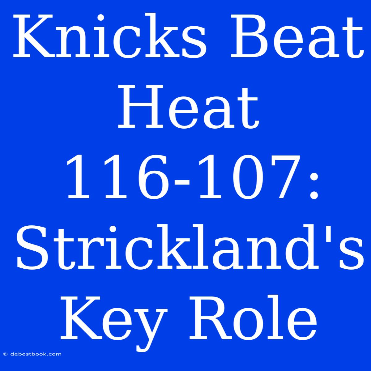 Knicks Beat Heat 116-107: Strickland's Key Role