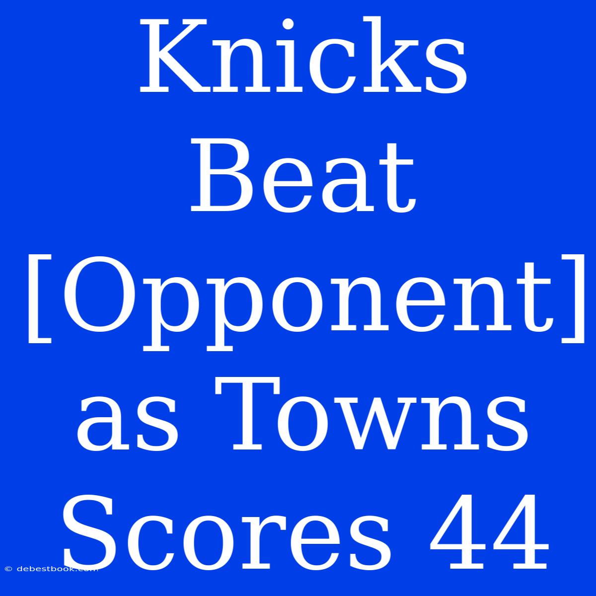 Knicks Beat [Opponent] As Towns Scores 44