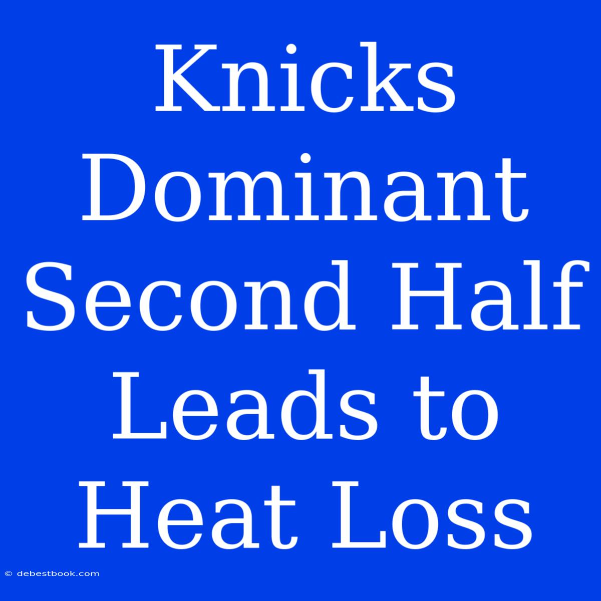 Knicks Dominant Second Half Leads To Heat Loss