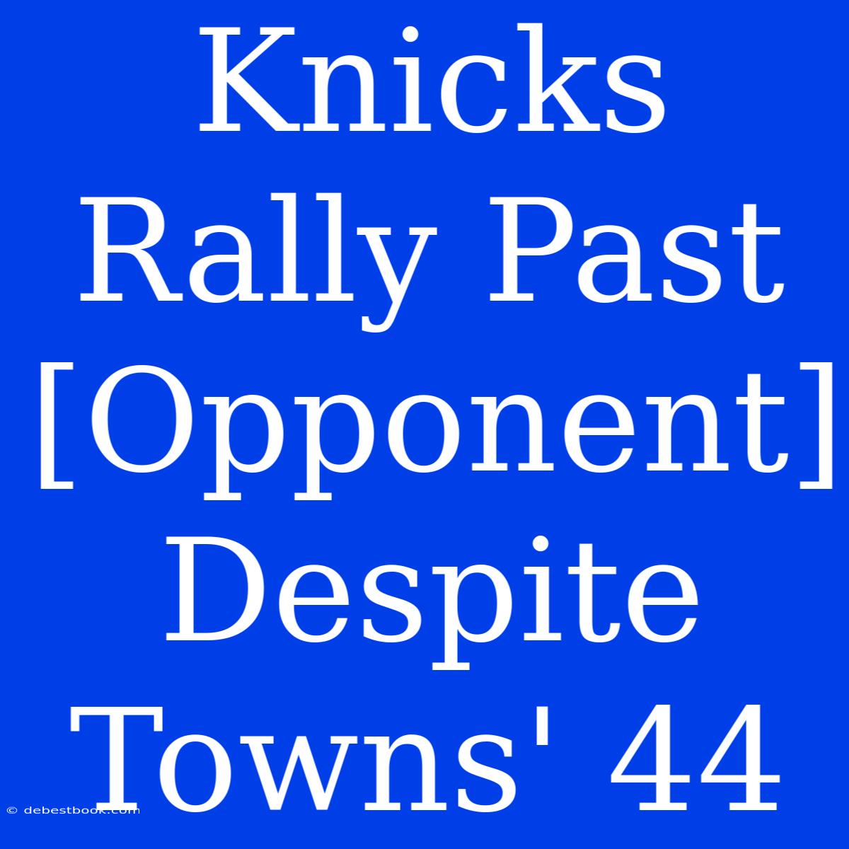 Knicks Rally Past [Opponent] Despite Towns' 44