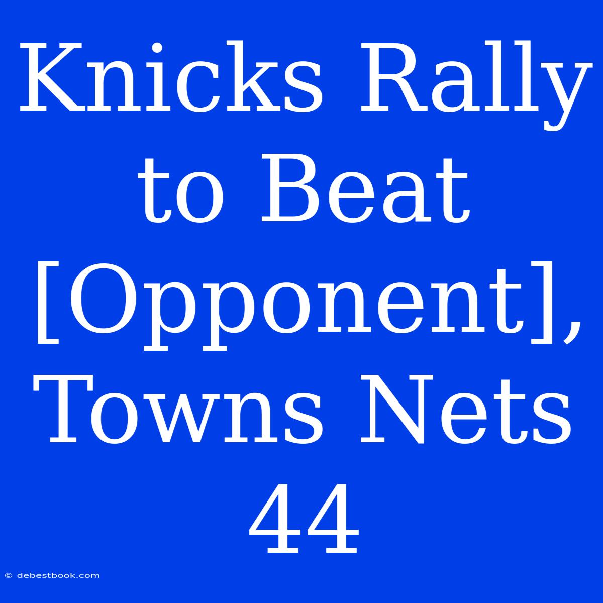 Knicks Rally To Beat [Opponent], Towns Nets 44