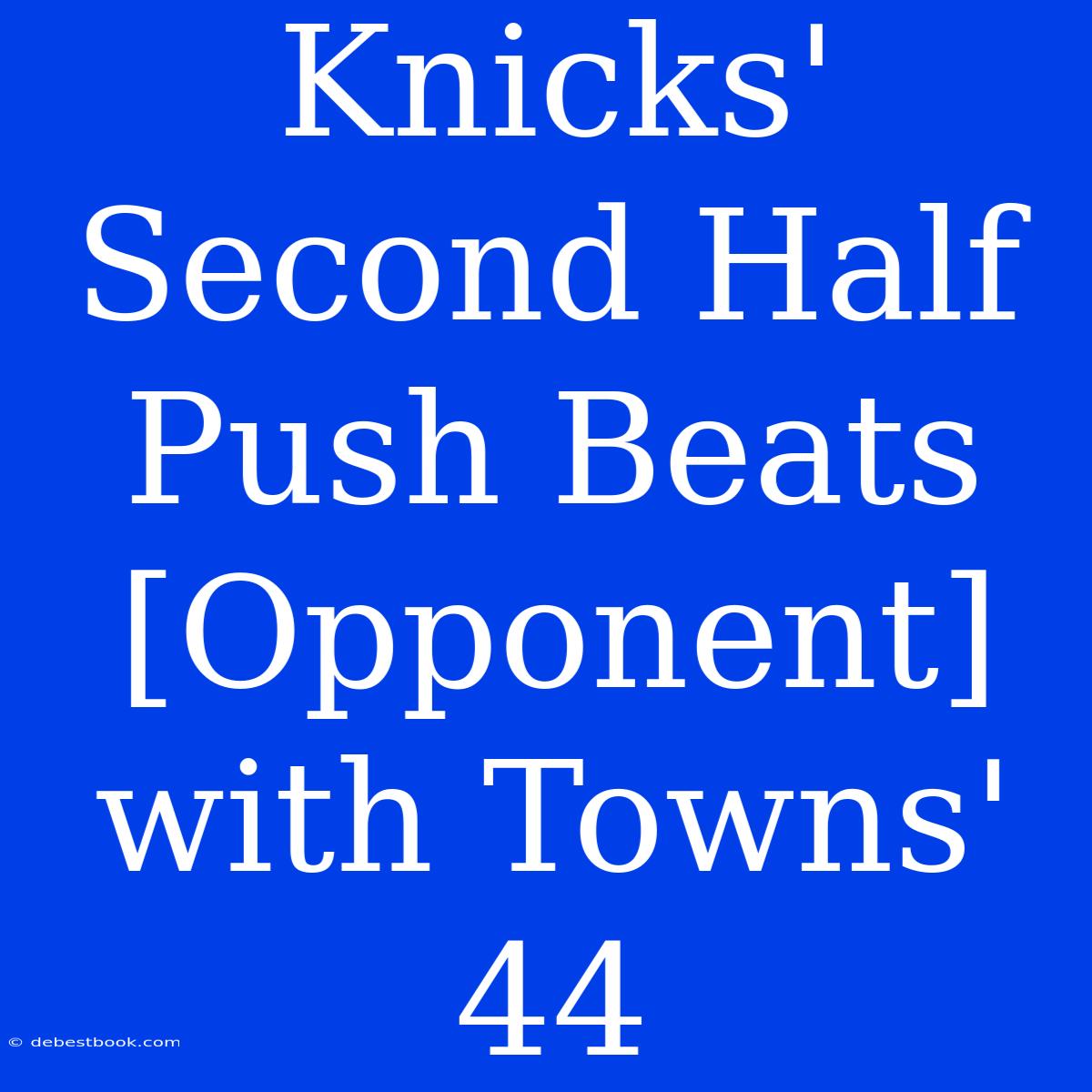 Knicks' Second Half Push Beats [Opponent] With Towns' 44 