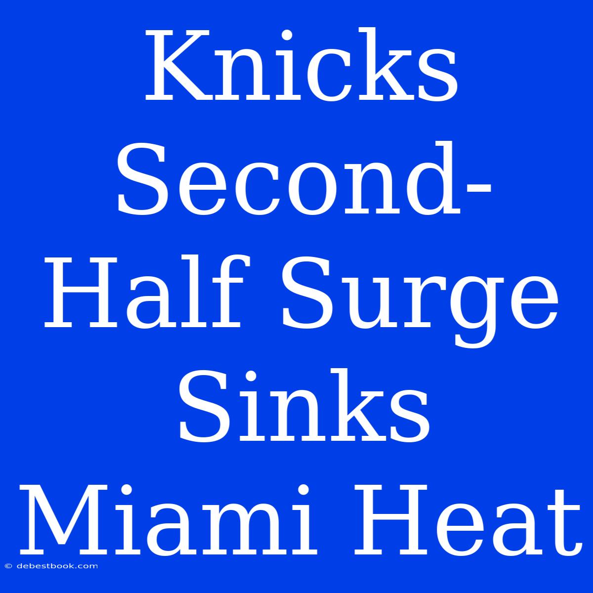 Knicks Second-Half Surge Sinks Miami Heat