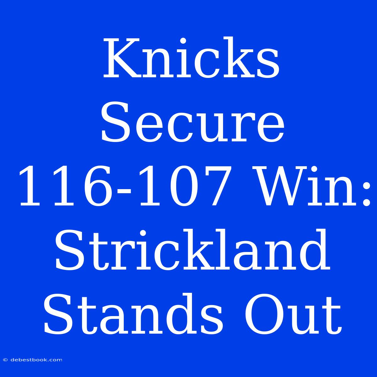 Knicks Secure 116-107 Win: Strickland Stands Out