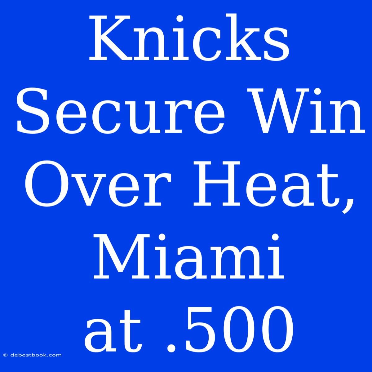 Knicks Secure Win Over Heat, Miami At .500