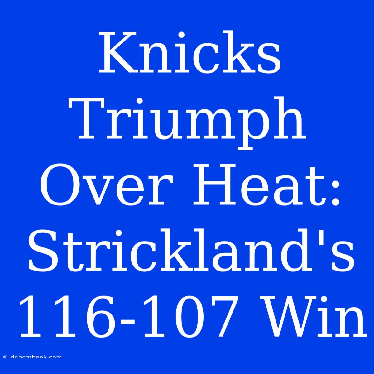 Knicks Triumph Over Heat: Strickland's 116-107 Win