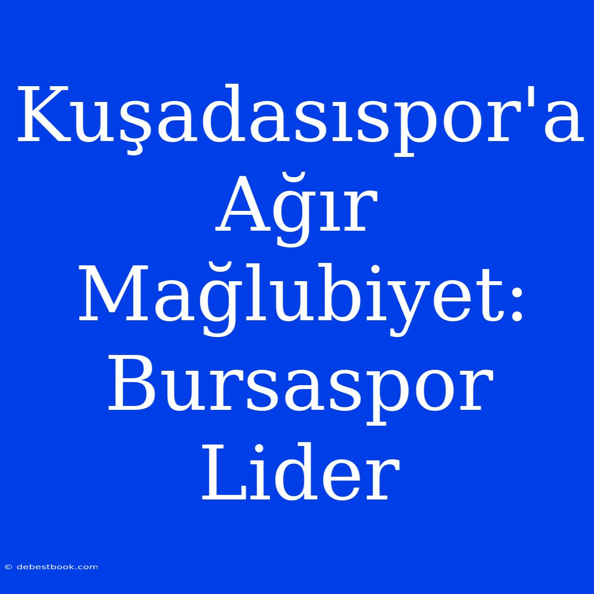 Kuşadasıspor'a Ağır Mağlubiyet: Bursaspor Lider