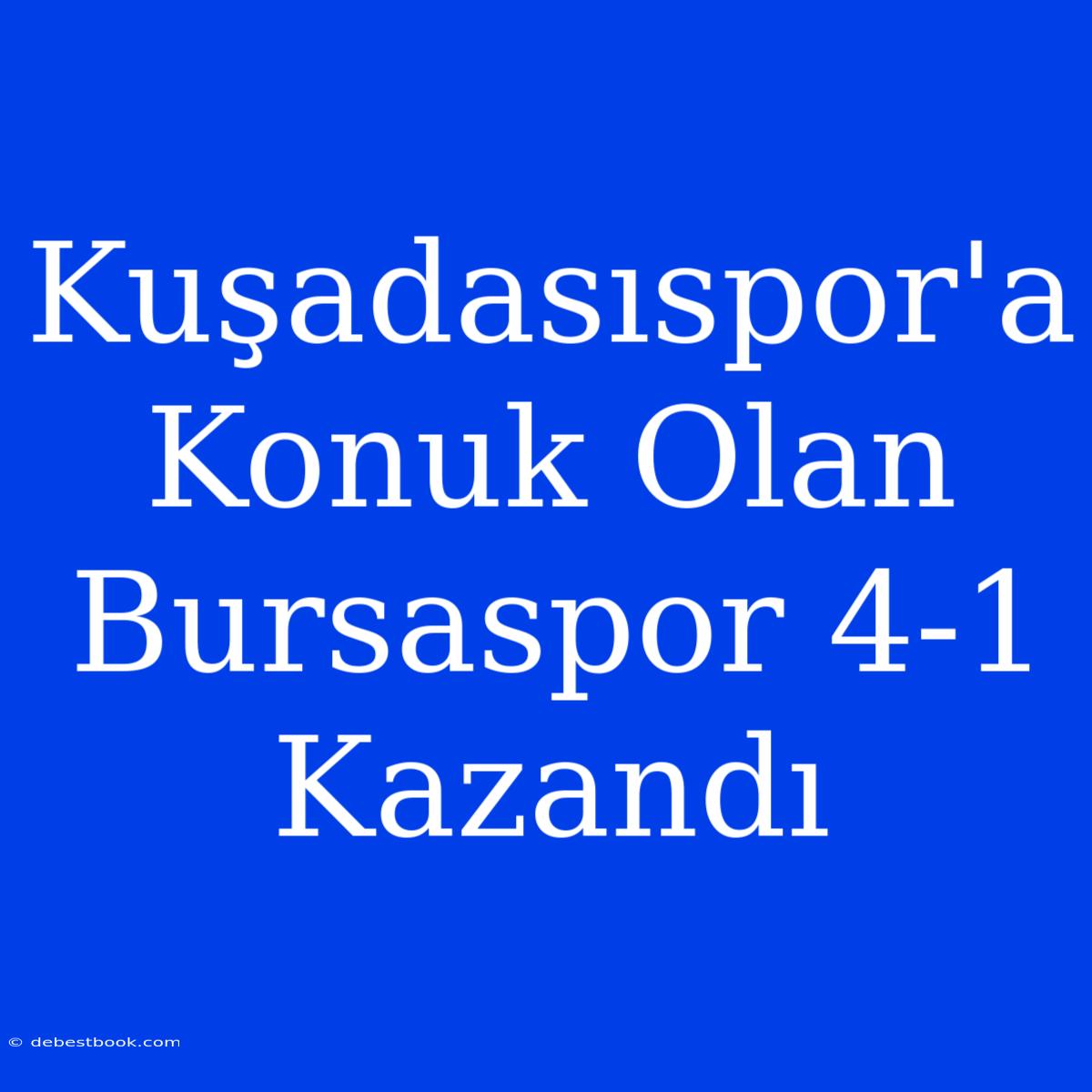 Kuşadasıspor'a Konuk Olan Bursaspor 4-1 Kazandı