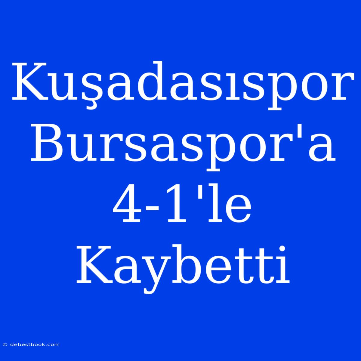 Kuşadasıspor Bursaspor'a 4-1'le Kaybetti 