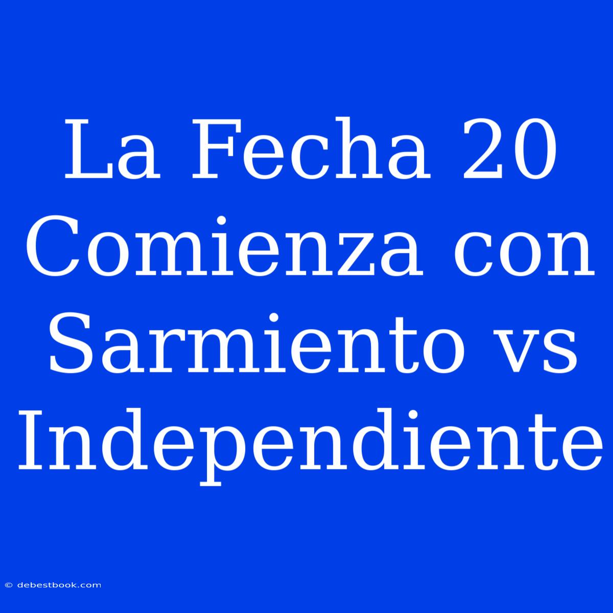 La Fecha 20 Comienza Con Sarmiento Vs Independiente 