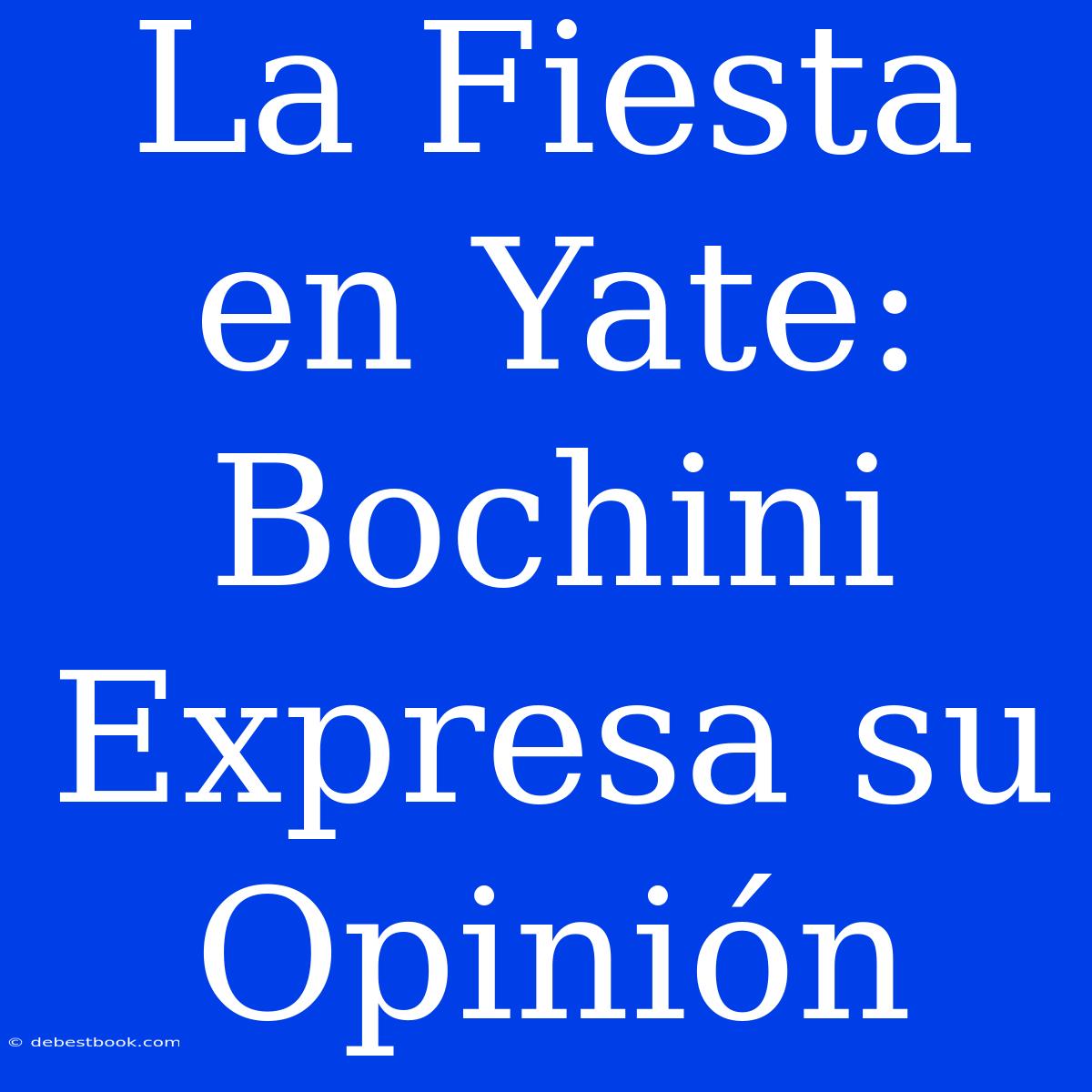 La Fiesta En Yate: Bochini Expresa Su Opinión 