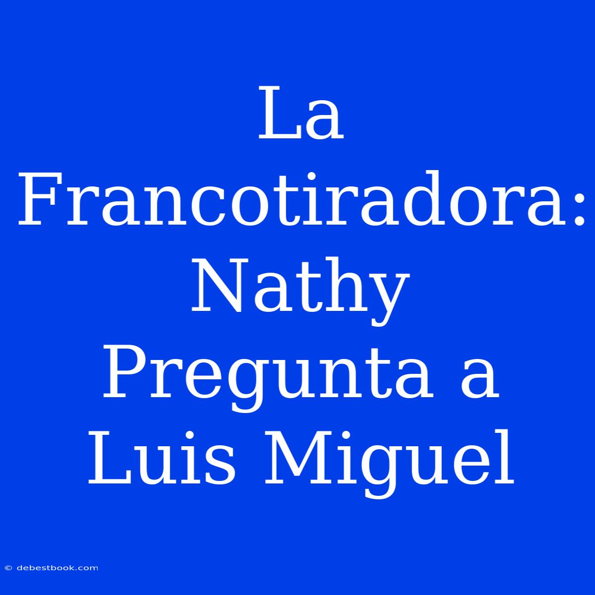 La Francotiradora: Nathy Pregunta A Luis Miguel