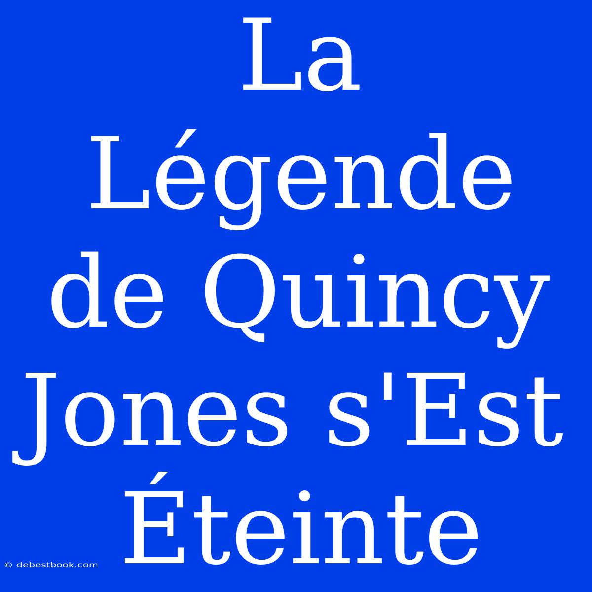 La Légende De Quincy Jones S'Est Éteinte