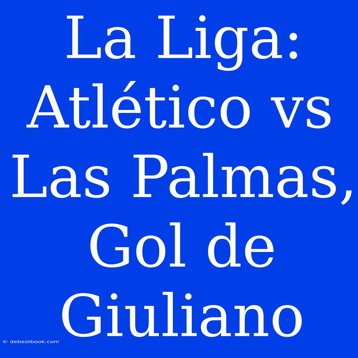 La Liga: Atlético Vs Las Palmas, Gol De Giuliano