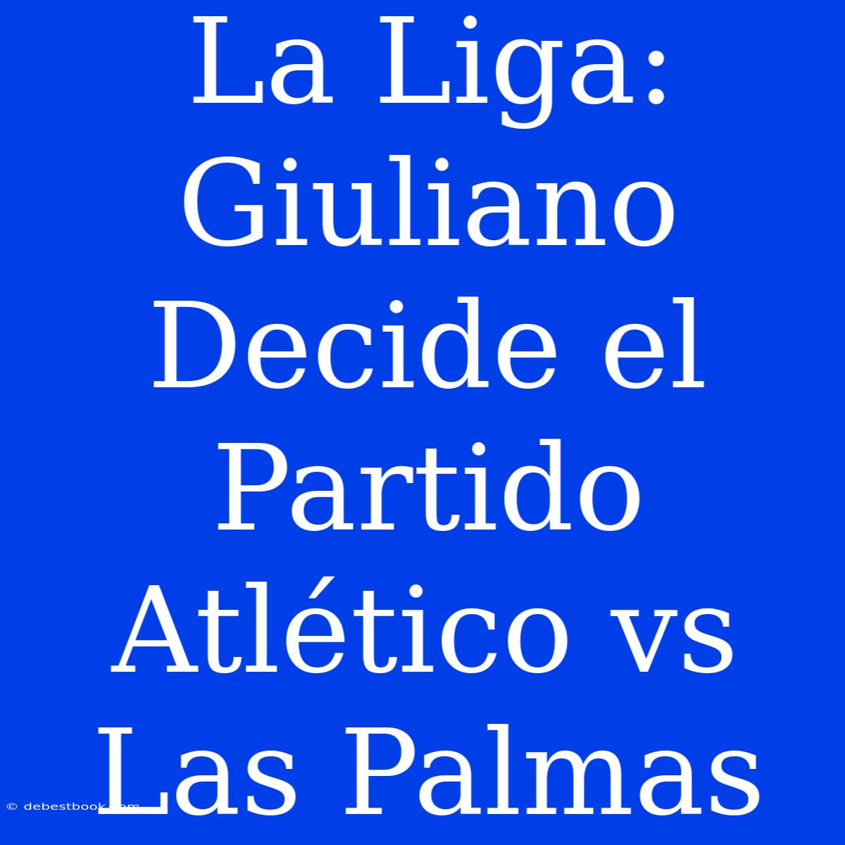 La Liga: Giuliano Decide El Partido Atlético Vs Las Palmas