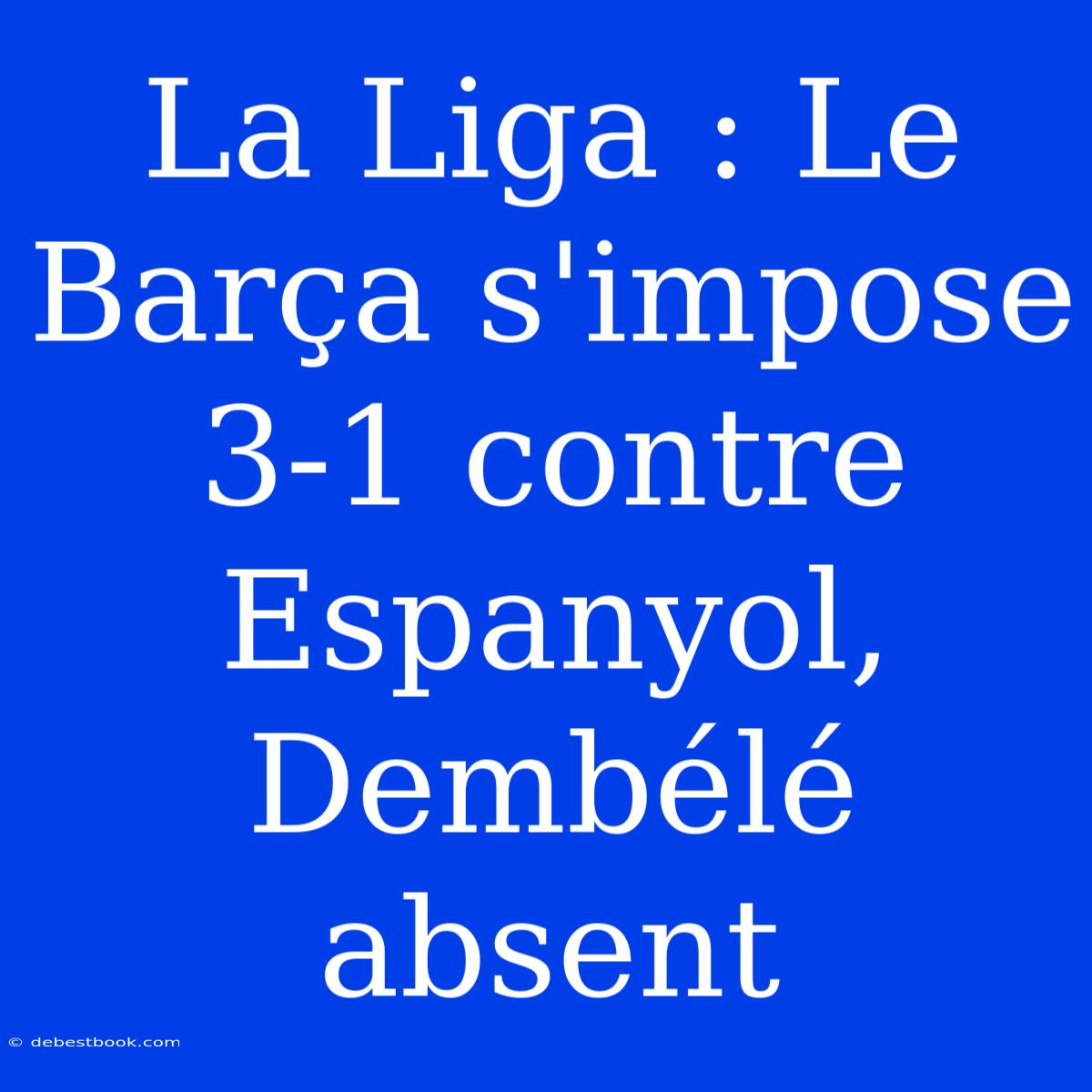 La Liga : Le Barça S'impose 3-1 Contre Espanyol, Dembélé Absent