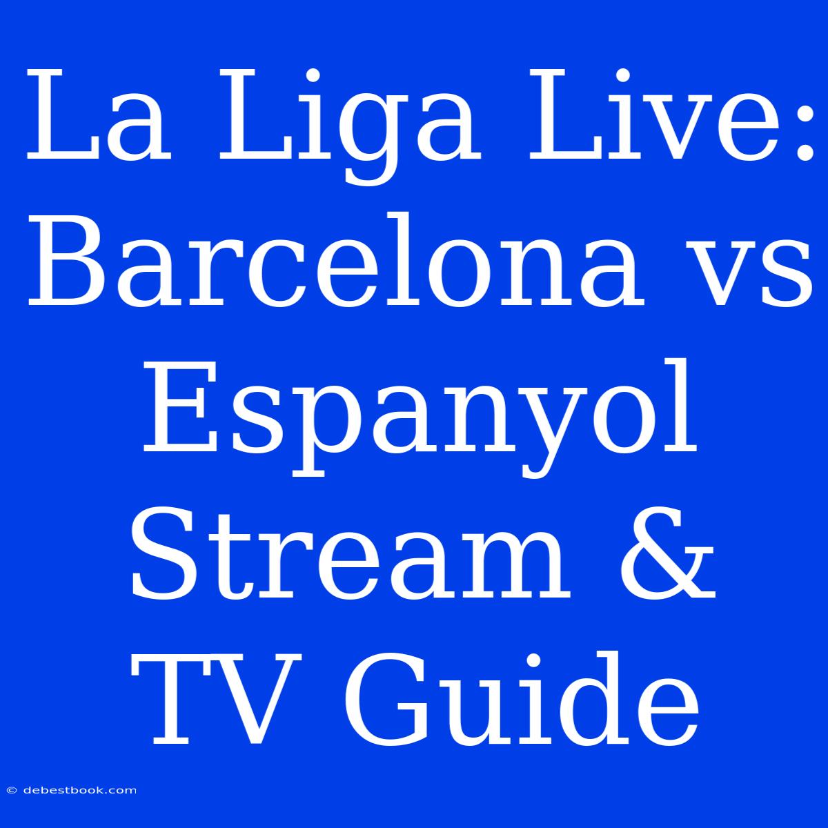 La Liga Live: Barcelona Vs Espanyol Stream & TV Guide