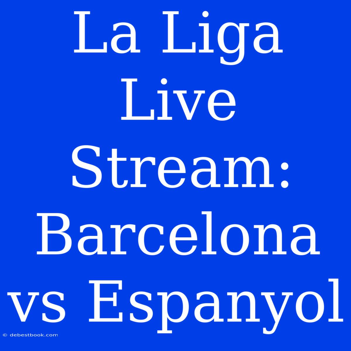 La Liga Live Stream: Barcelona Vs Espanyol