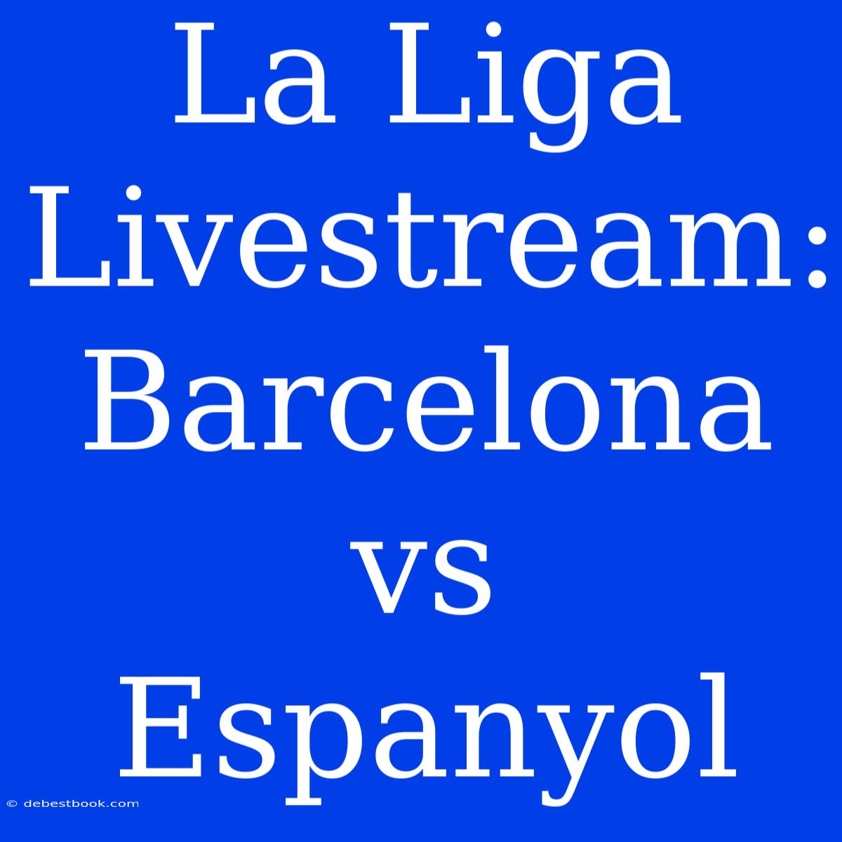 La Liga Livestream: Barcelona Vs Espanyol