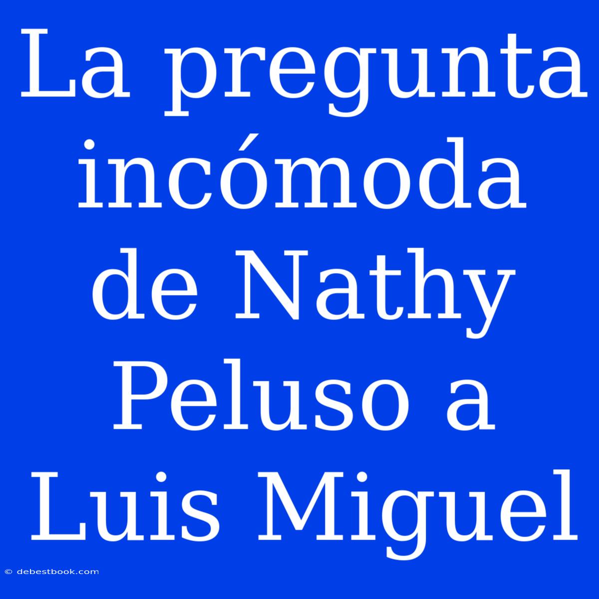 La Pregunta Incómoda De Nathy Peluso A Luis Miguel 