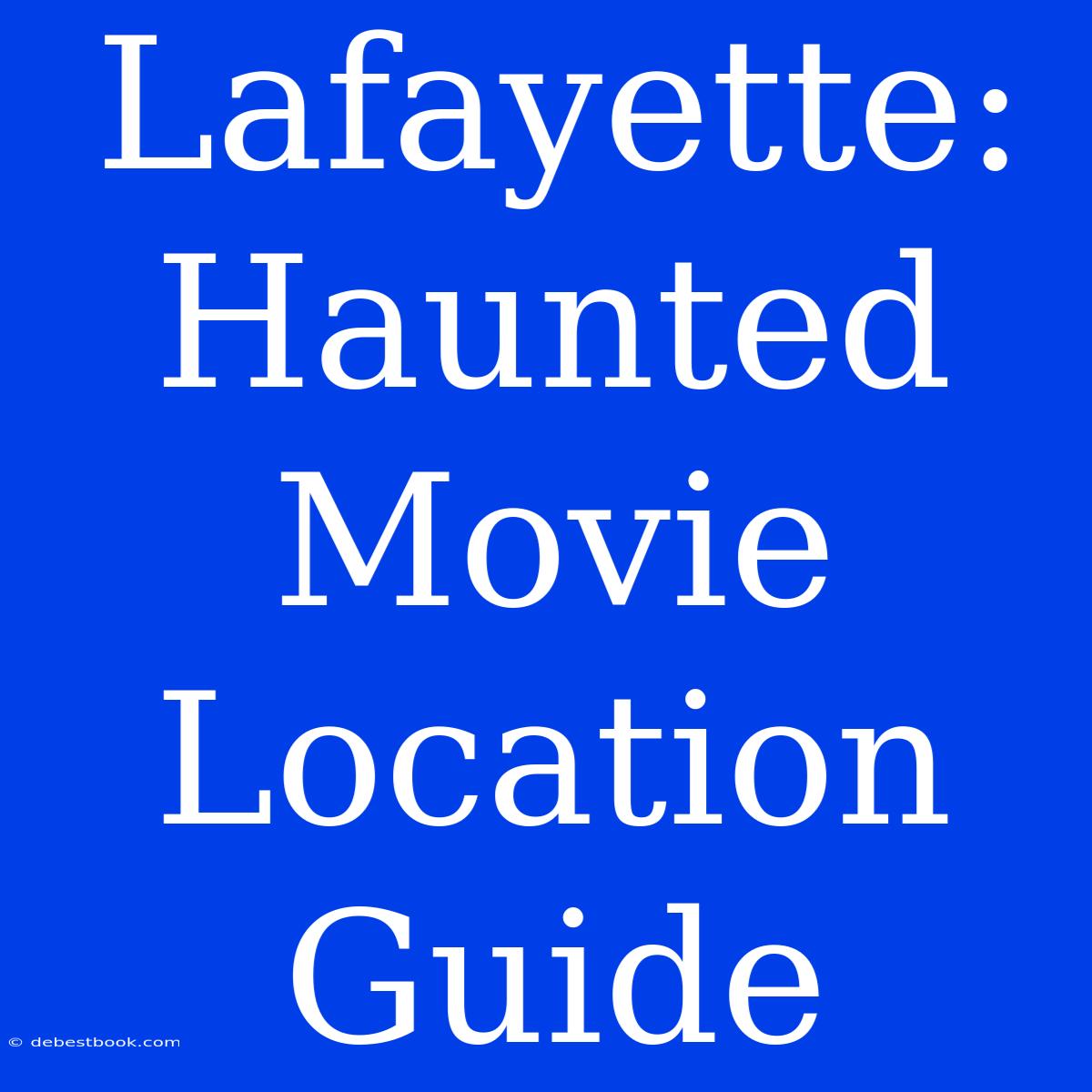 Lafayette: Haunted Movie Location Guide 