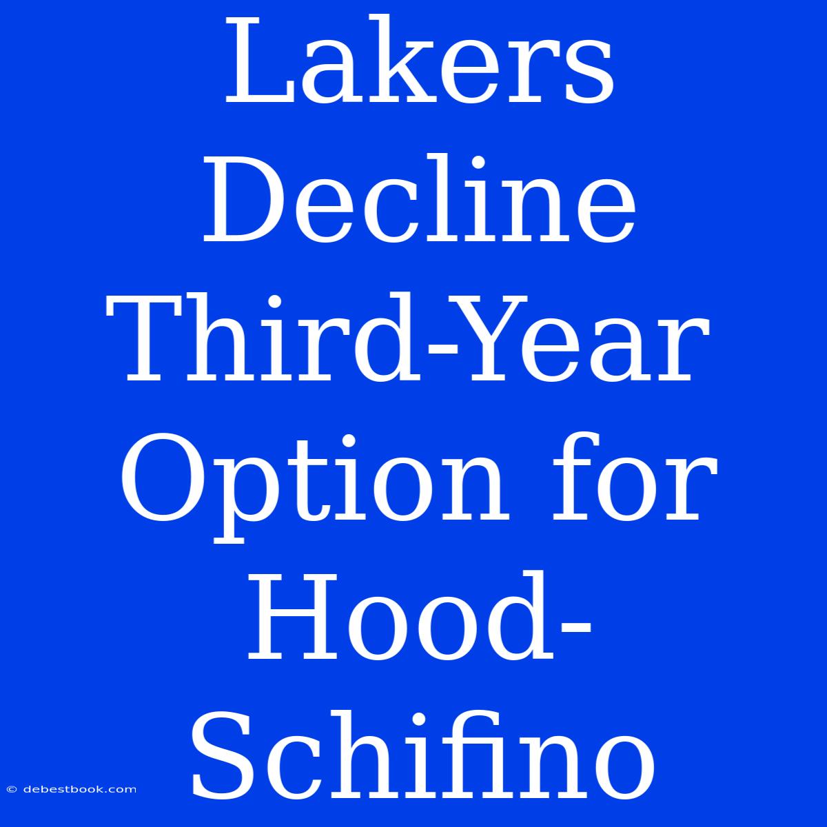 Lakers Decline Third-Year Option For Hood-Schifino