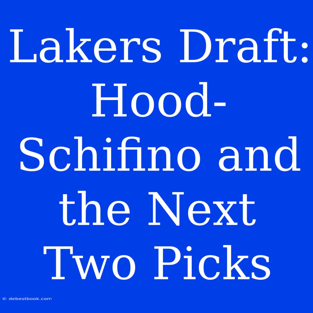 Lakers Draft:  Hood-Schifino And The Next Two Picks 