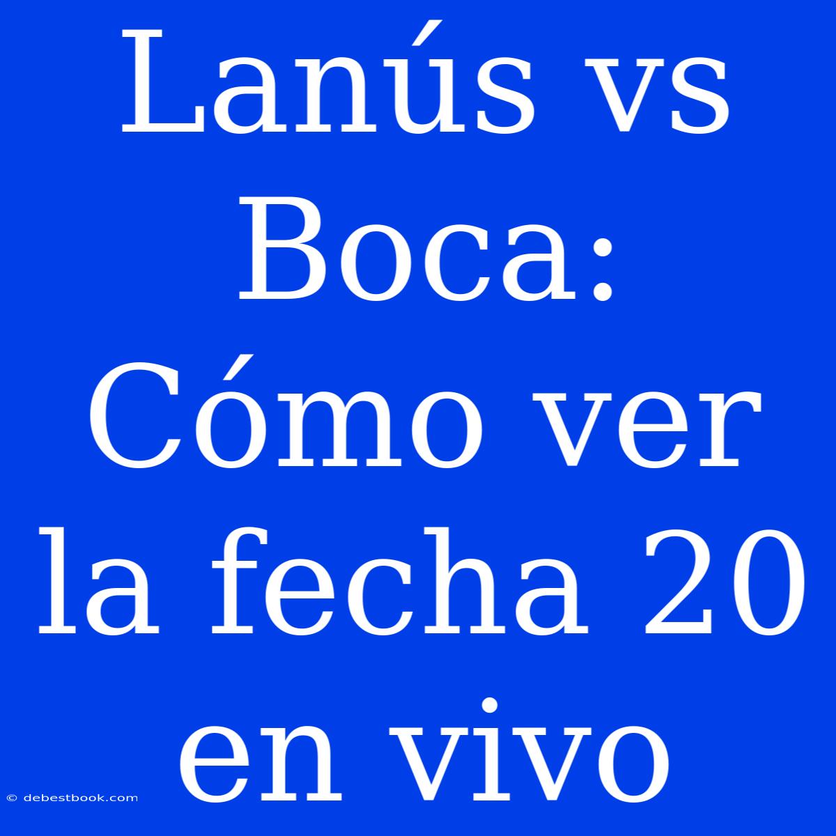 Lanús Vs Boca: Cómo Ver La Fecha 20 En Vivo