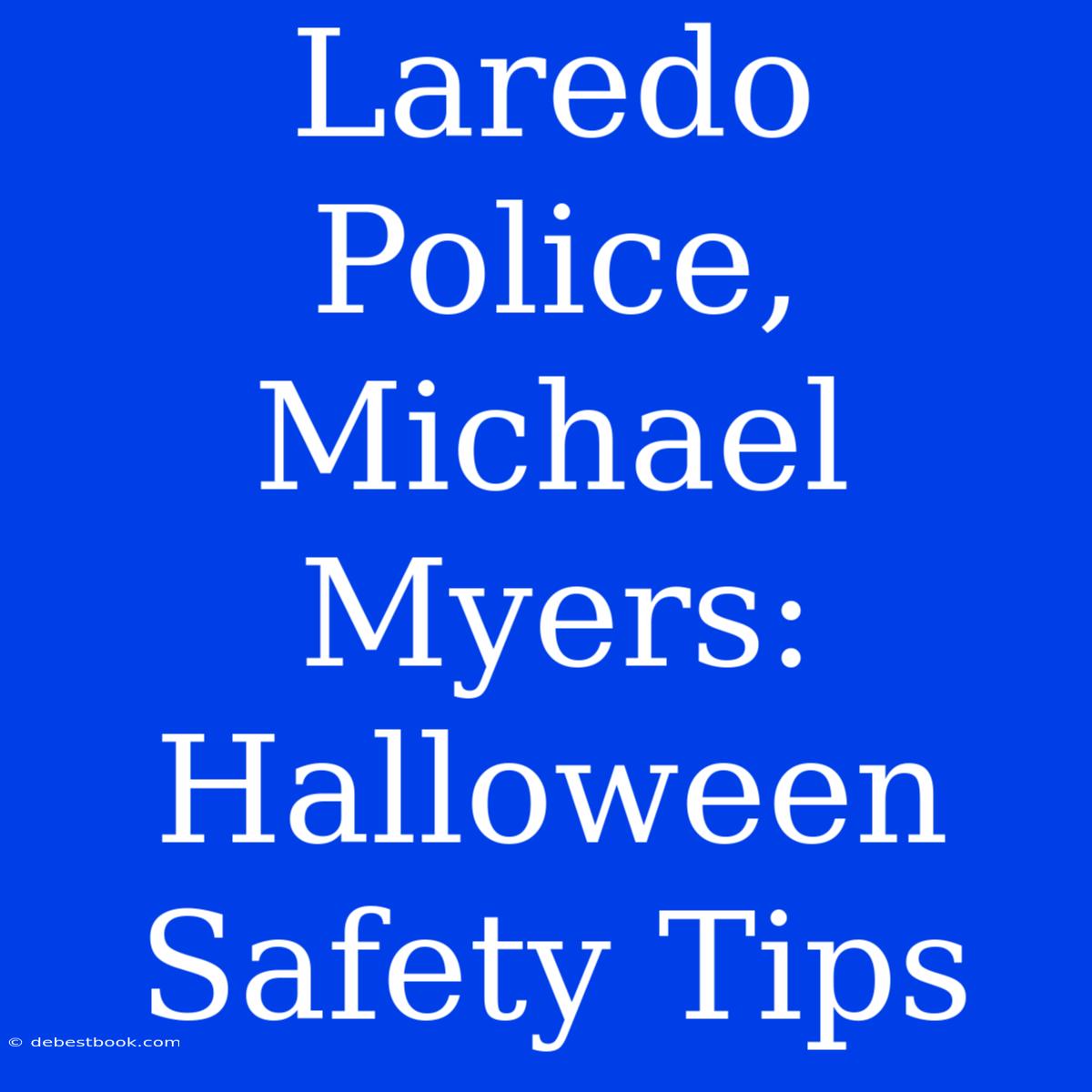 Laredo Police, Michael Myers: Halloween Safety Tips