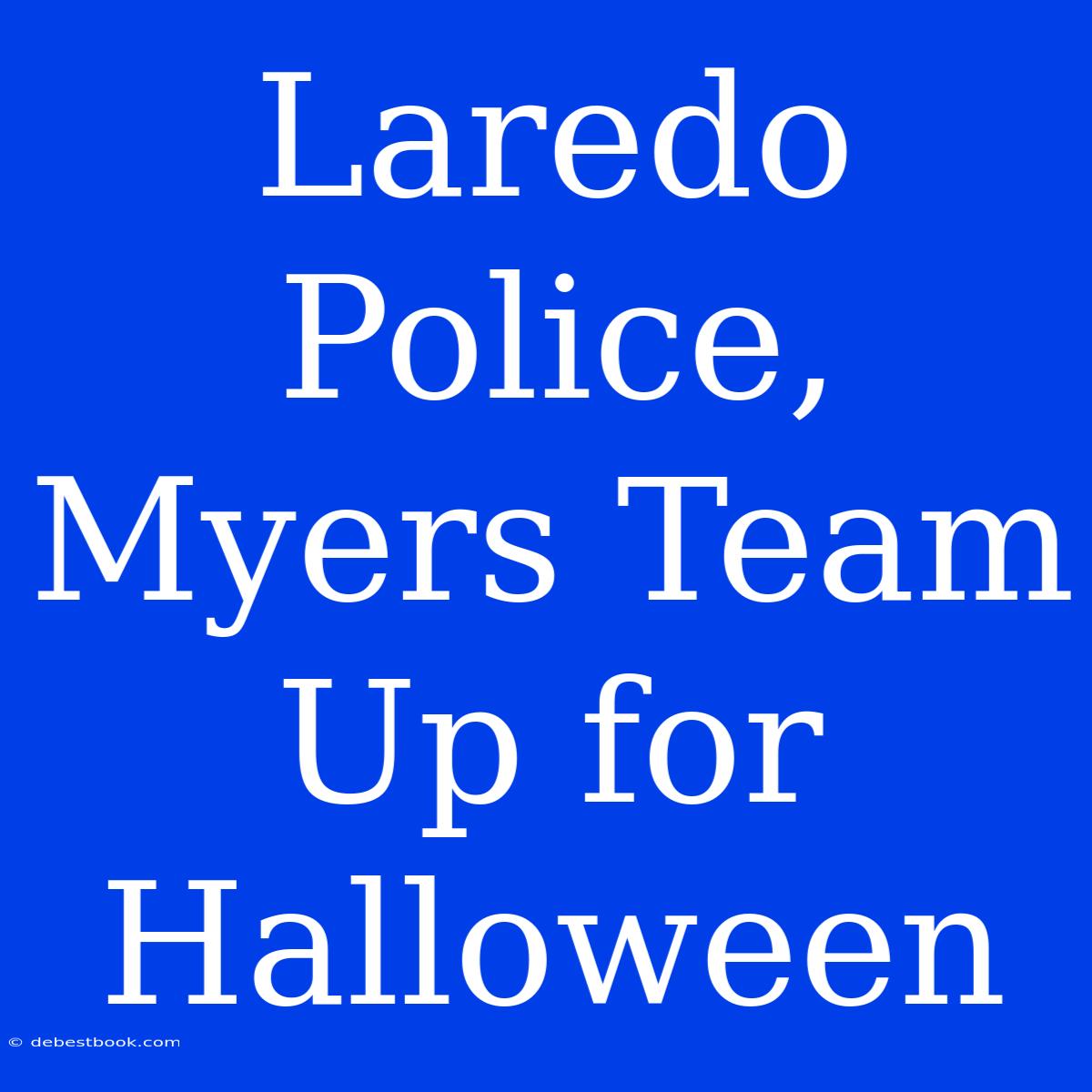 Laredo Police, Myers Team Up For Halloween