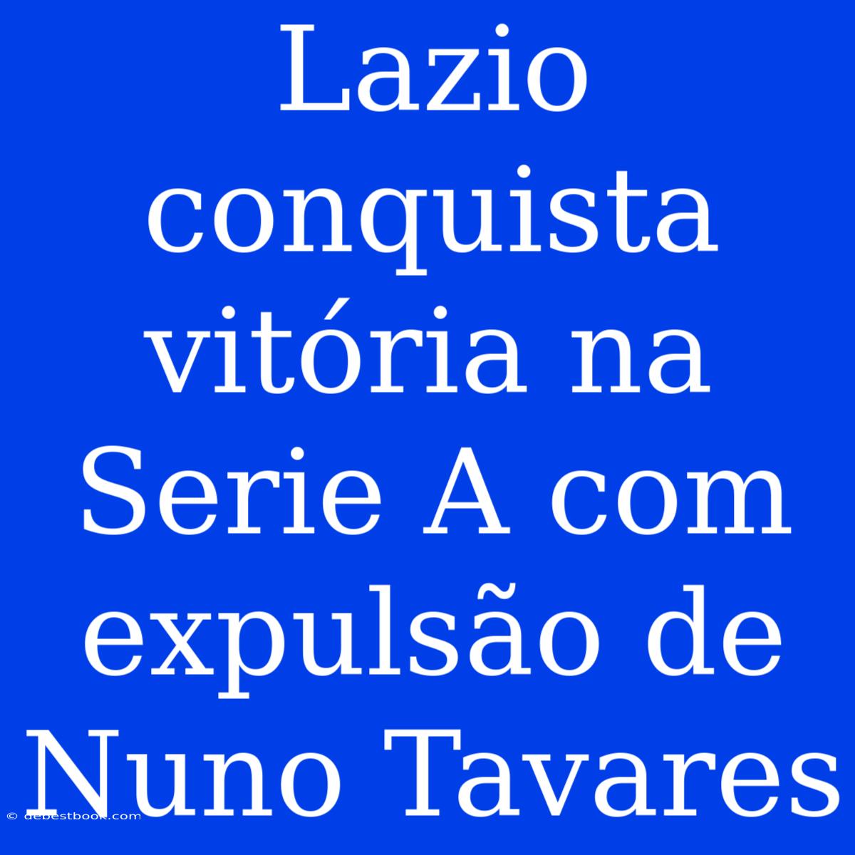 Lazio Conquista Vitória Na Serie A Com Expulsão De Nuno Tavares