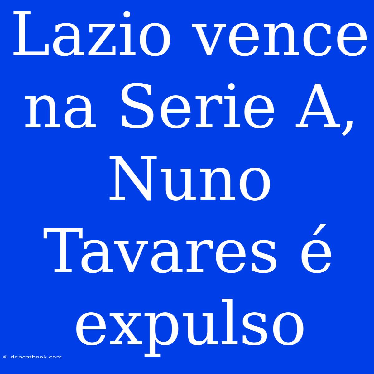 Lazio Vence Na Serie A, Nuno Tavares É Expulso 