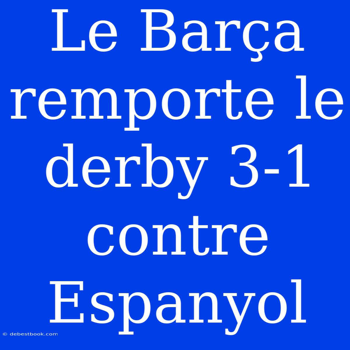 Le Barça Remporte Le Derby 3-1 Contre Espanyol 