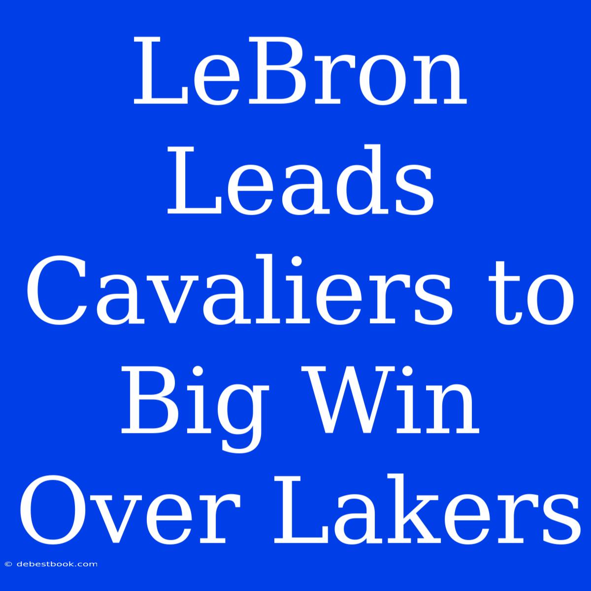 LeBron Leads Cavaliers To Big Win Over Lakers